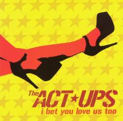 The Act-Ups : I Bet You Love Us Too